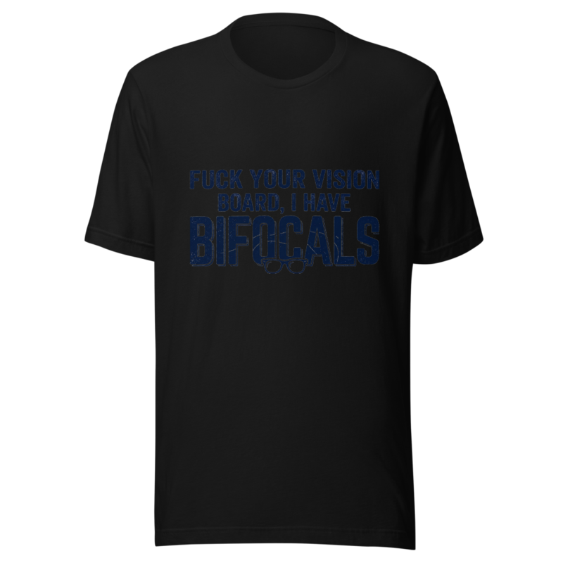 Fuck Your Vision Board, I Have Bifocals - tshirt