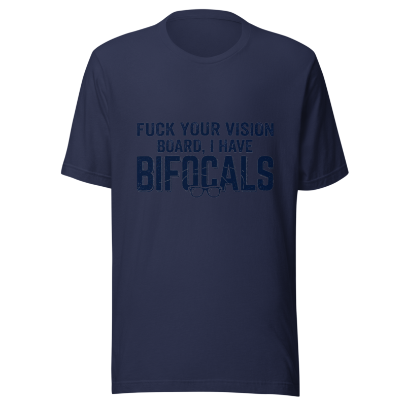 Fuck Your Vision Board, I Have Bifocals - tshirt