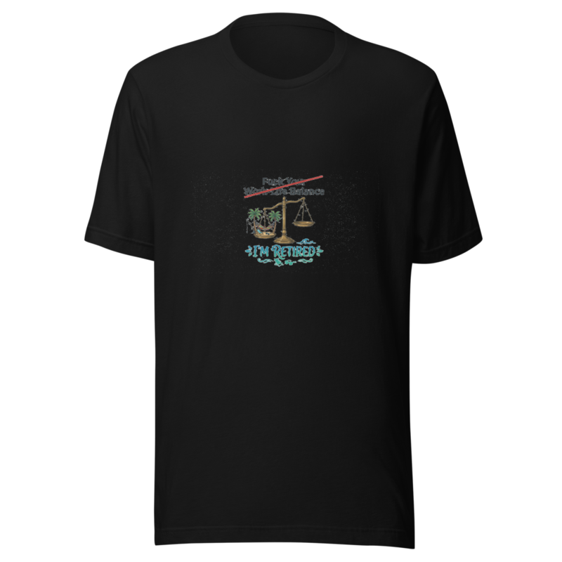 Fuck Your Work-Life Balance, I'm Retired - tshirt