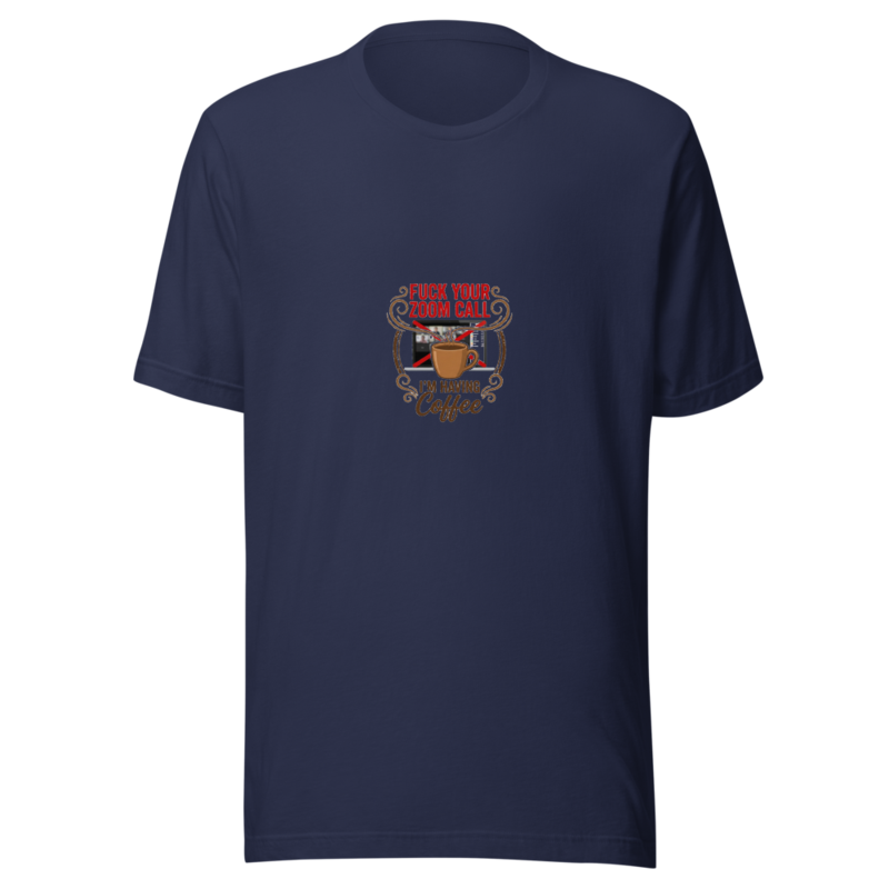 Fuck Your Zoom Call, I'm Having Coffee - tshirt