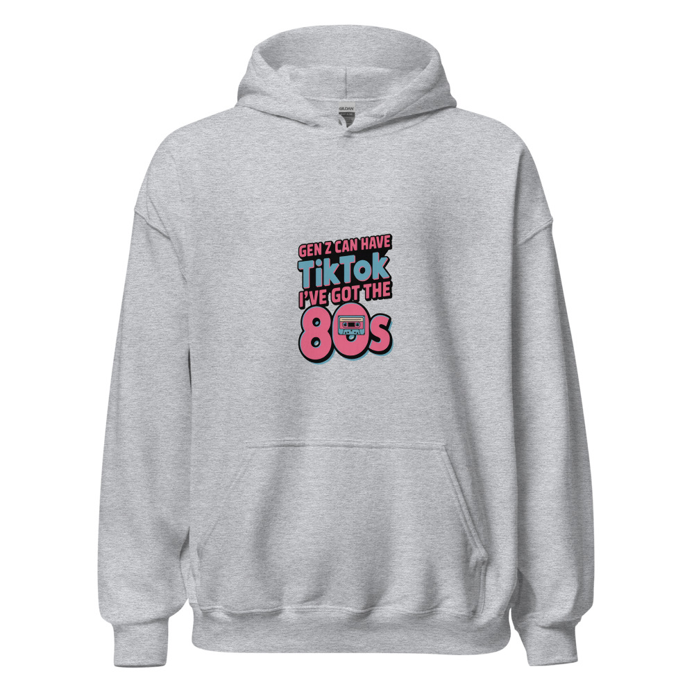 GEN Z CAN HAVE TIKTOK, I'VE GOT THE 80s - hoodie