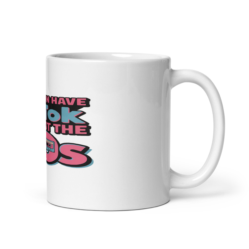 GEN Z CAN HAVE TIKTOK, I'VE GOT THE 80s - mug