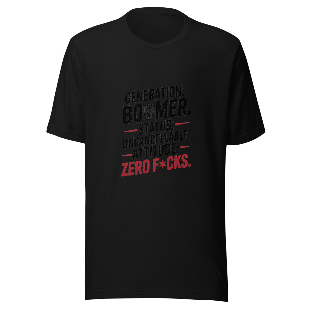 GENERATION: BOOMER. STATUS: UNCANCELLABLE. ATTITUDE: ZERO F*CKS. - tshirt