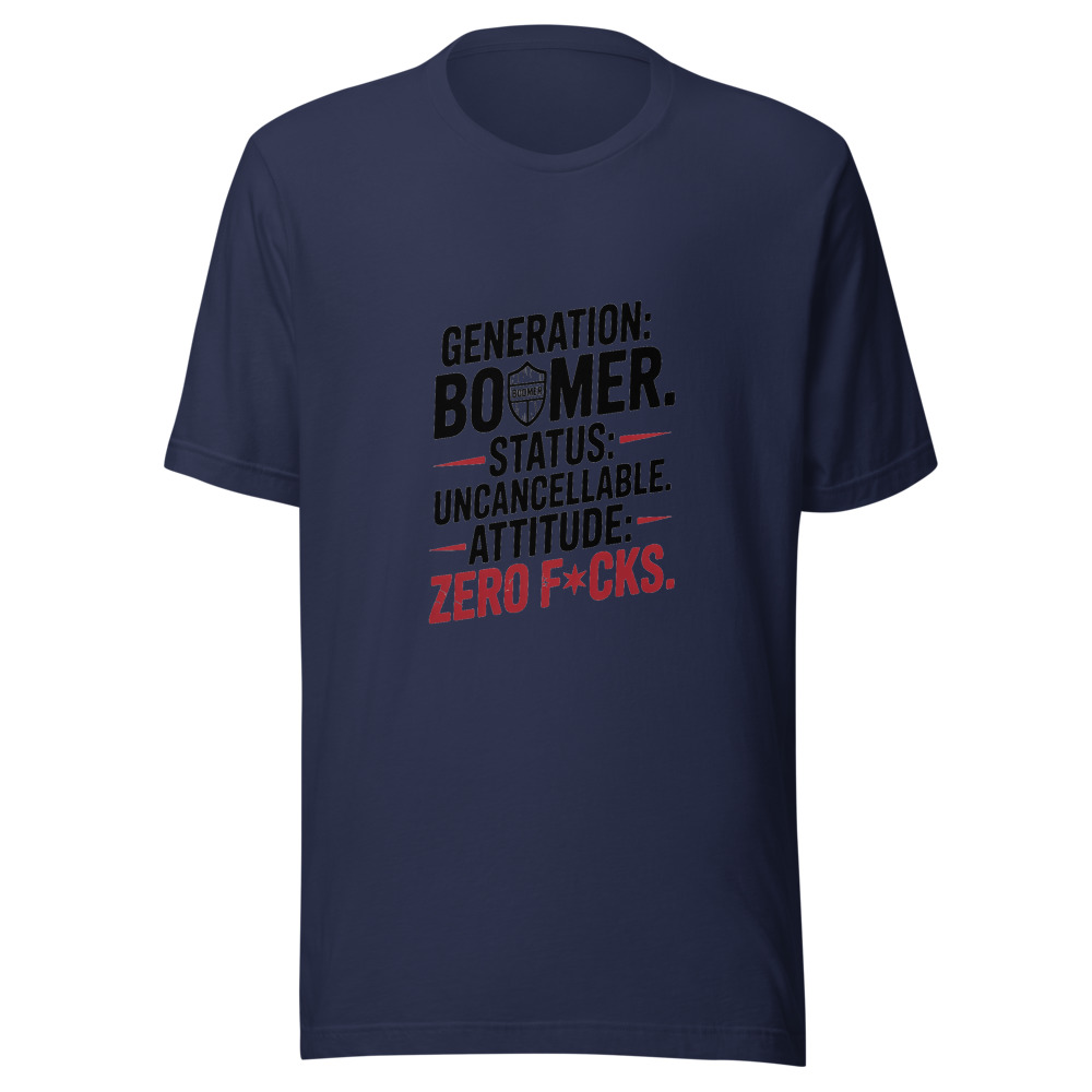 GENERATION: BOOMER. STATUS: UNCANCELLABLE. ATTITUDE: ZERO F*CKS. - tshirt