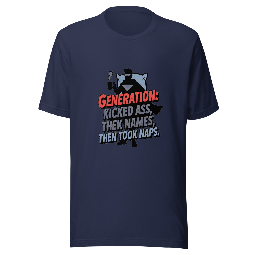 Generation: Kicked Ass, Took Names, Then Took Naps. - tshirt