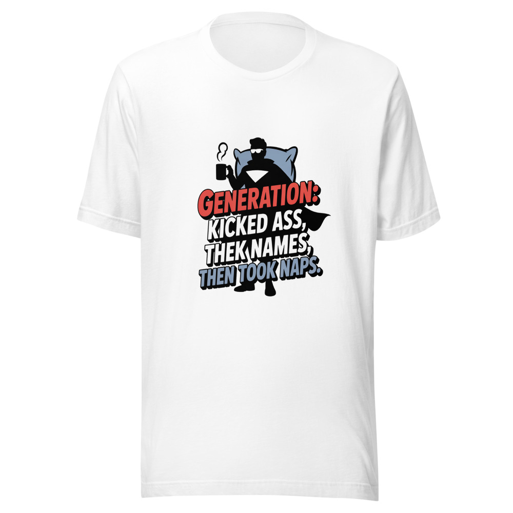 Generation: Kicked Ass, Took Names, Then Took Naps. - tshirt
