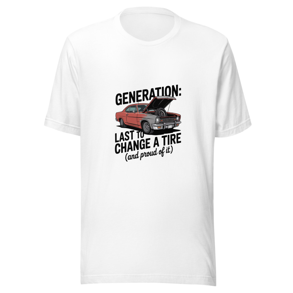 Generation: Last to Change a Tire (and Proud of It) - tshirt