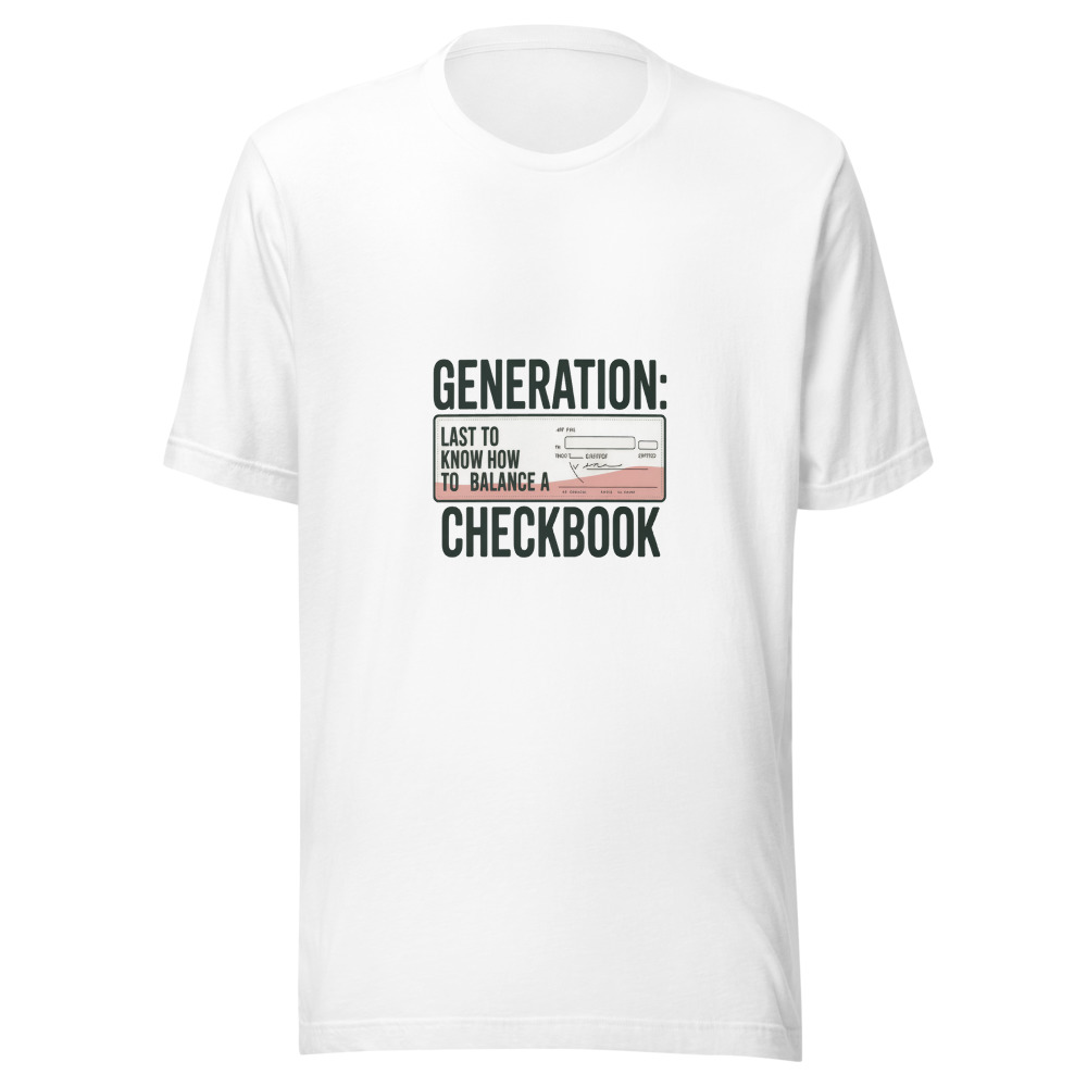 Generation: Last to Know How to Balance a Checkbook - tshirt