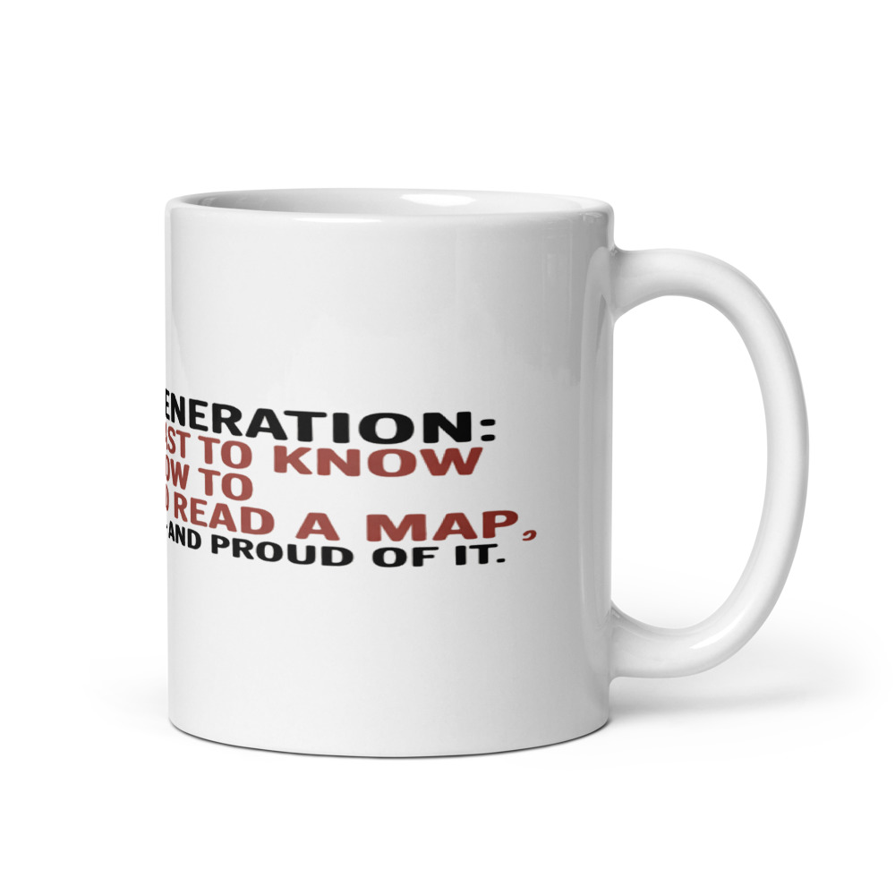 Generation: Last to Know How to Read a Map — and Proud of It - mug