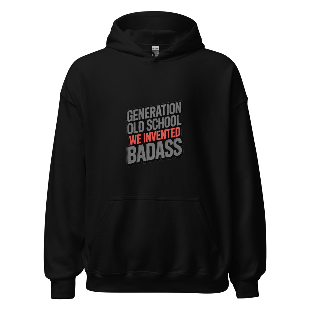 GENERATION OLD SCHOOL: WE INVENTED BADASS - hoodie