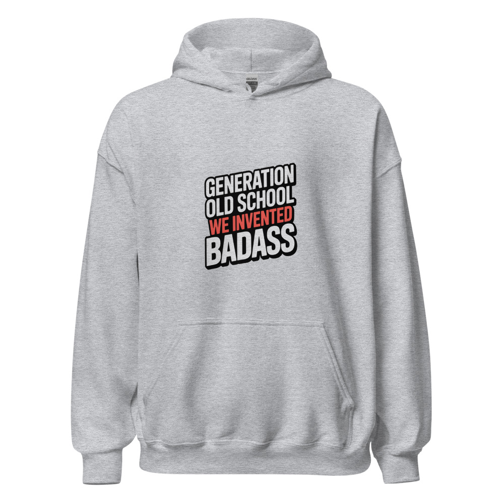 GENERATION OLD SCHOOL: WE INVENTED BADASS - hoodie