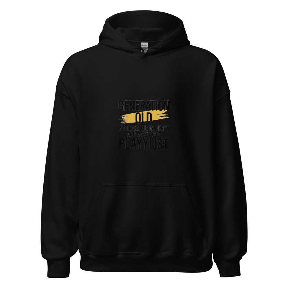 GENERATION OLD: WE BROKE THE INTERNET AND MADE YOUR PLAYLIST - hoodie