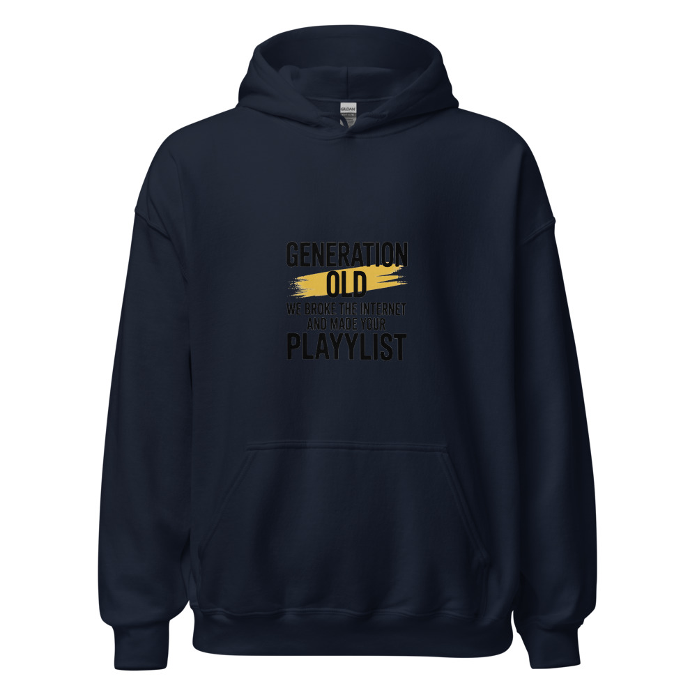 GENERATION OLD: WE BROKE THE INTERNET AND MADE YOUR PLAYLIST - hoodie