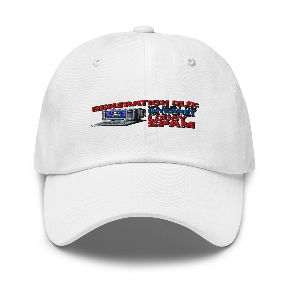 GENERATION OLD: WE BUILT THE INTERNET AND ALL WE GOT WAS THIS LOUSY SPAM - hat