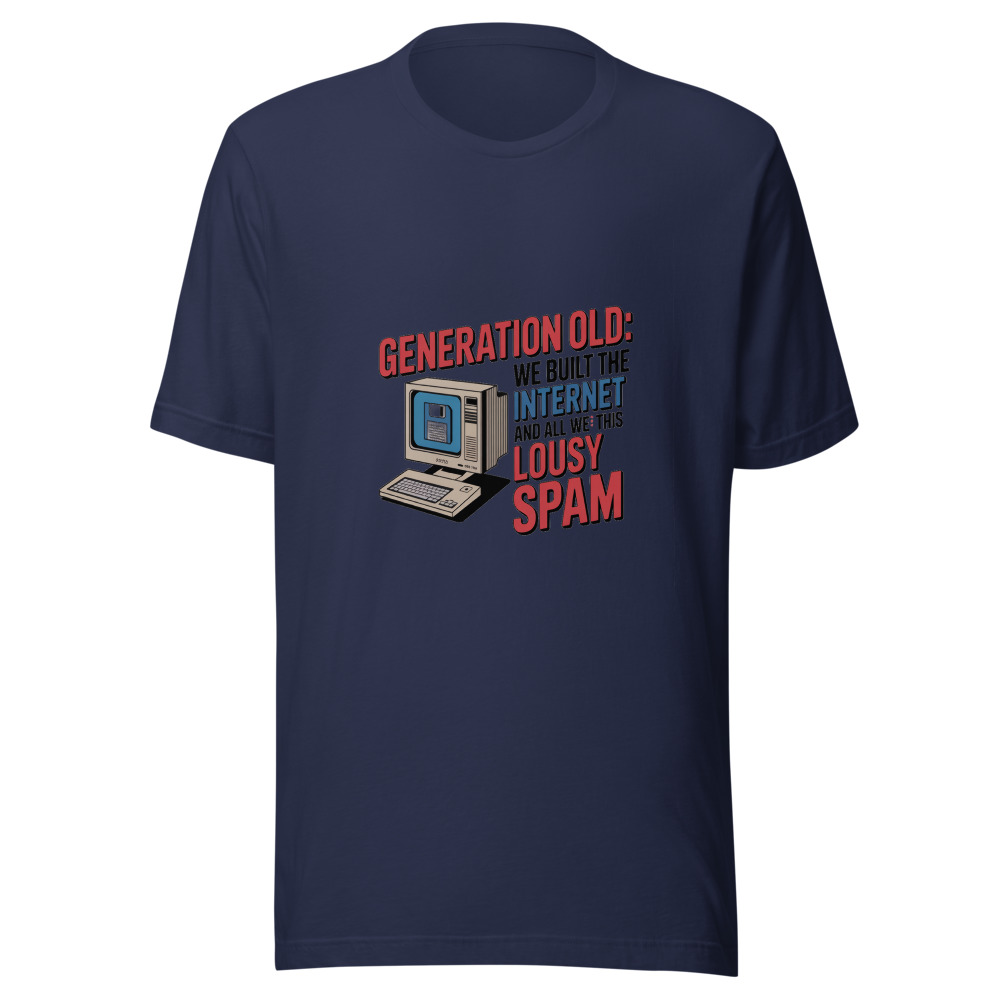 GENERATION OLD: WE BUILT THE INTERNET AND ALL WE GOT WAS THIS LOUSY SPAM - tshirt