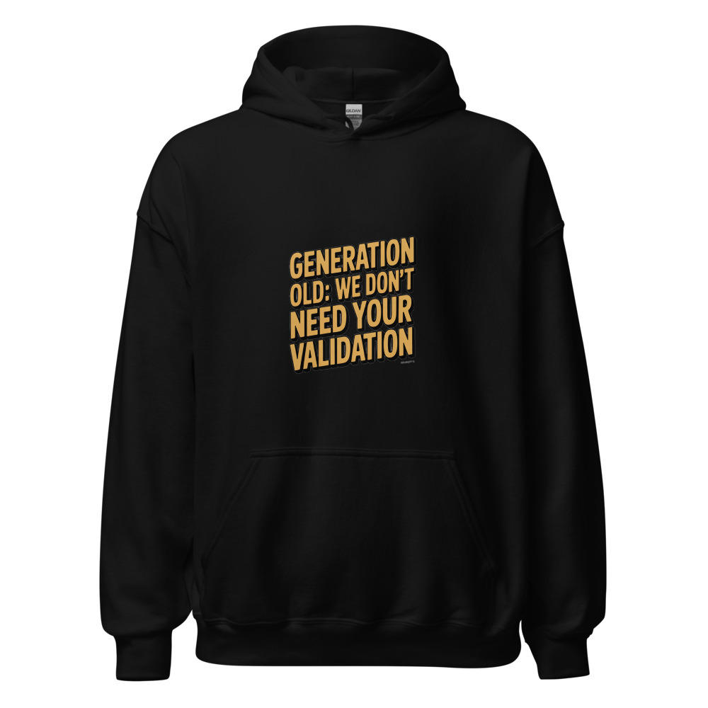 GENERATION OLD: WE DON'T NEED YOUR VALIDATION - hoodie