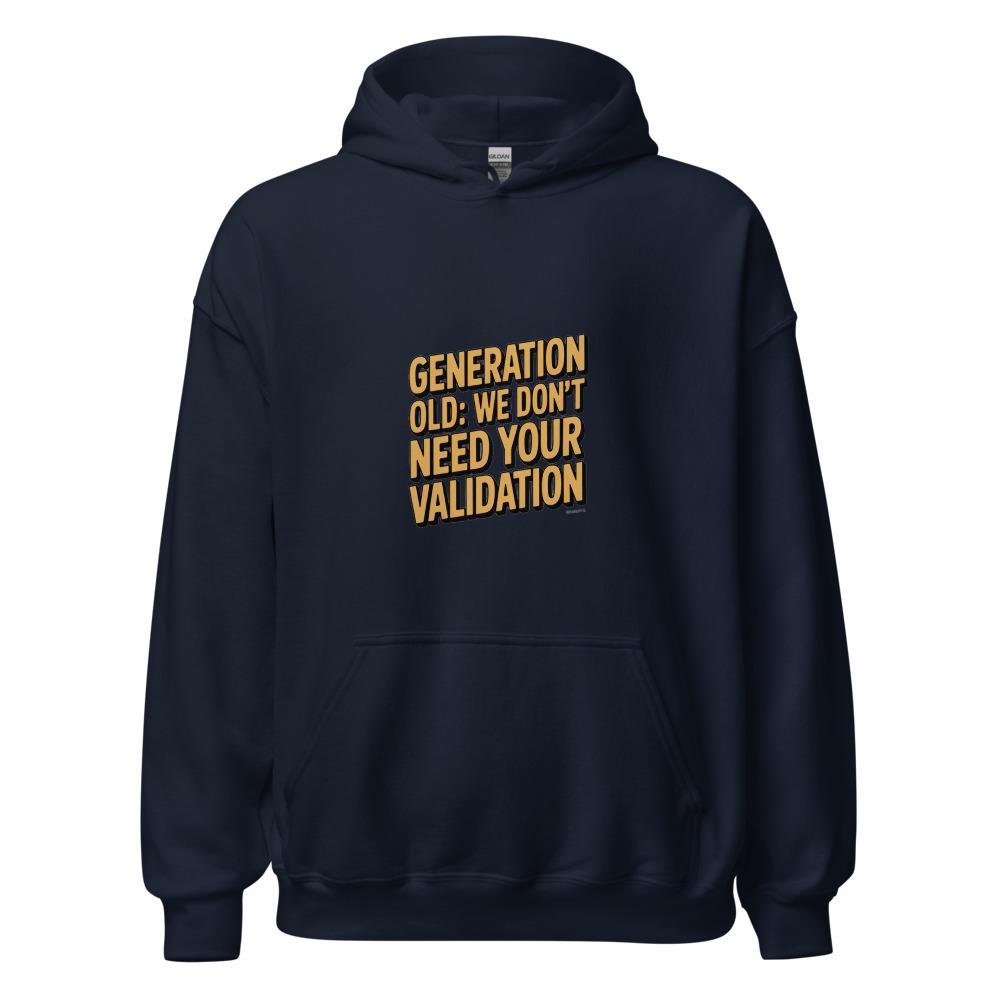 GENERATION OLD: WE DON'T NEED YOUR VALIDATION - hoodie