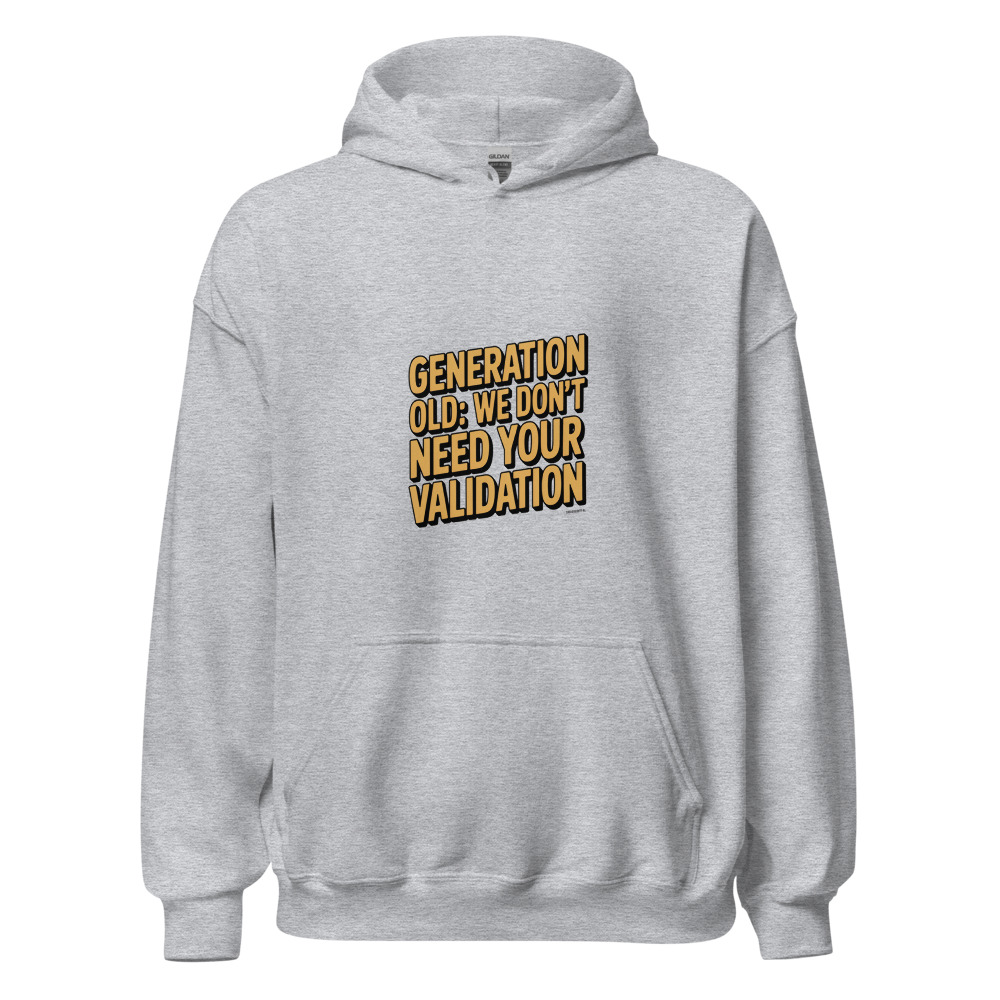 GENERATION OLD: WE DON'T NEED YOUR VALIDATION - hoodie