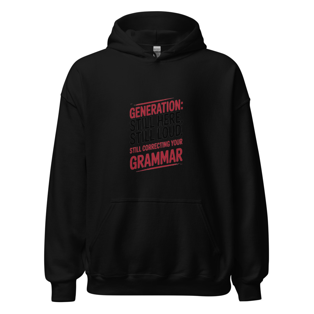 Generation: Still Here, Still Loud, Still Correcting Your Grammar - hoodie