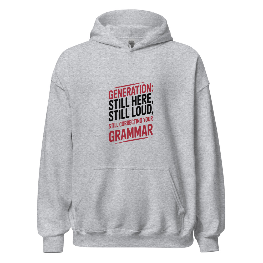 Generation: Still Here, Still Loud, Still Correcting Your Grammar - hoodie
