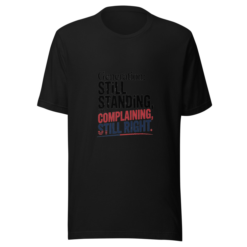 Generation: Still Standing, Still Complaining, Still Right - tshirt