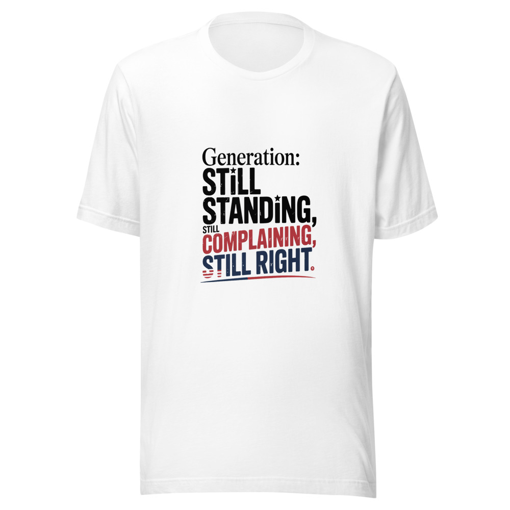 Generation: Still Standing, Still Complaining, Still Right - tshirt