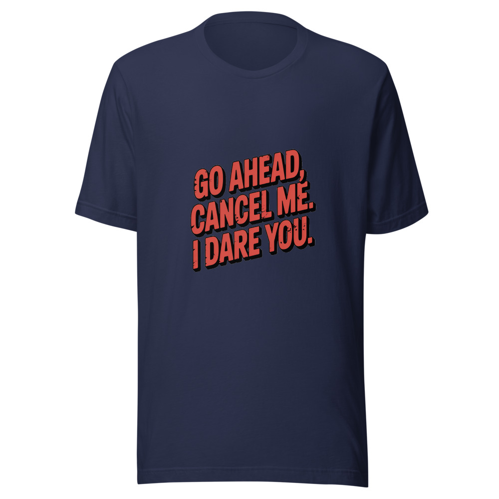 GO AHEAD, CANCEL ME. I DARE YOU. - tshirt
