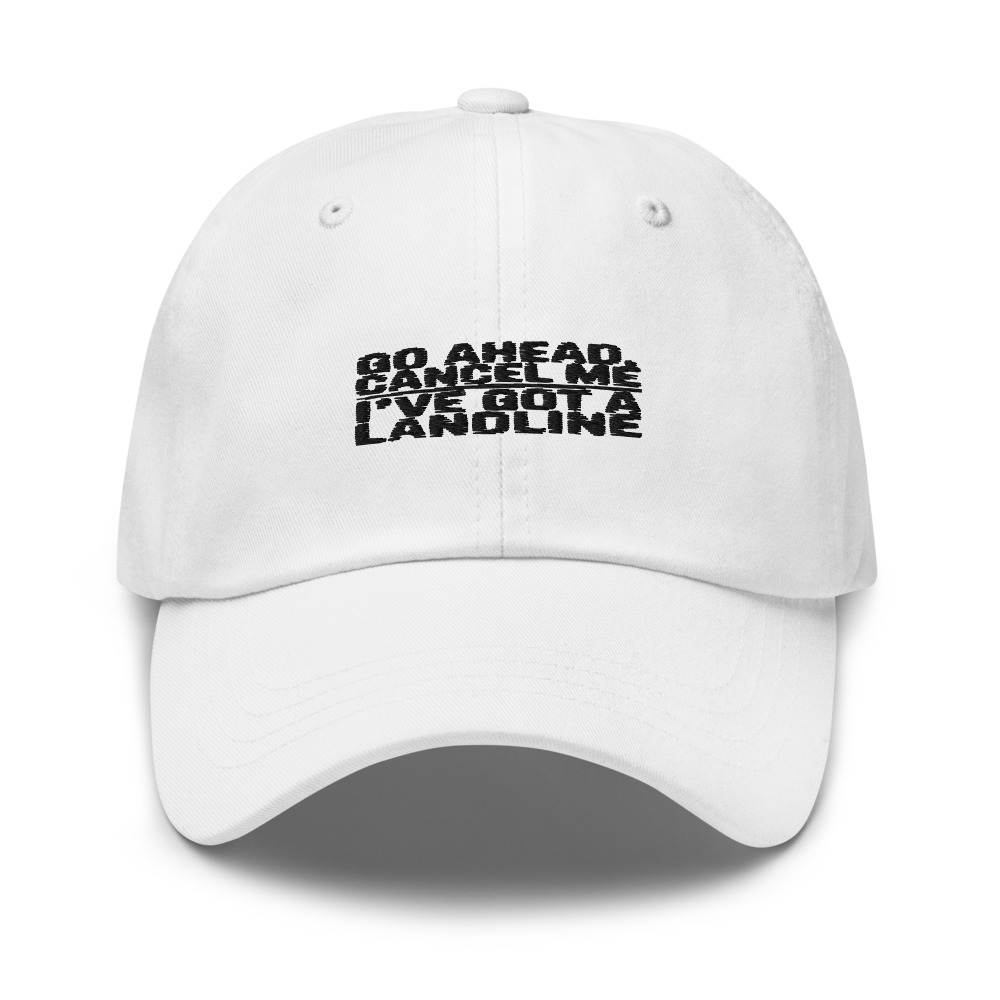 GO AHEAD, CANCEL ME — I'VE GOT A LANDLINE - hat