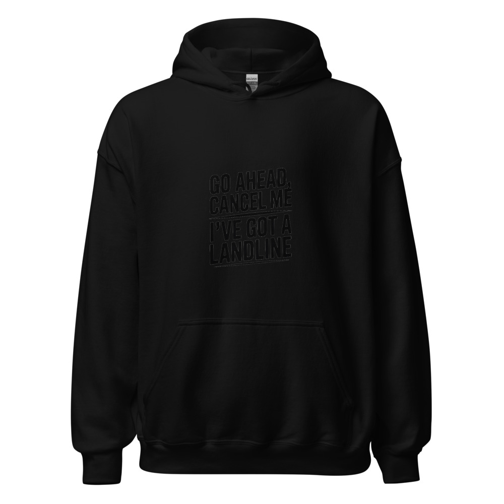 GO AHEAD, CANCEL ME — I'VE GOT A LANDLINE - hoodie