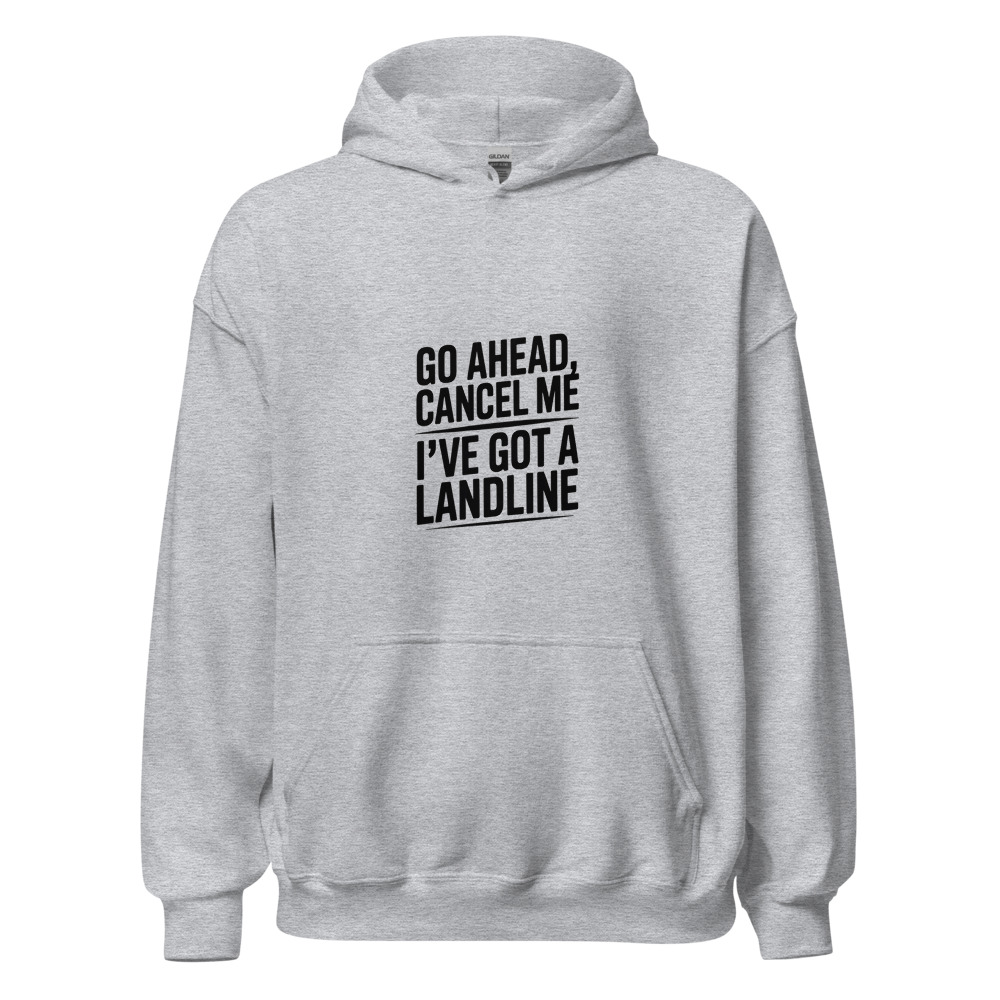 GO AHEAD, CANCEL ME — I'VE GOT A LANDLINE - hoodie