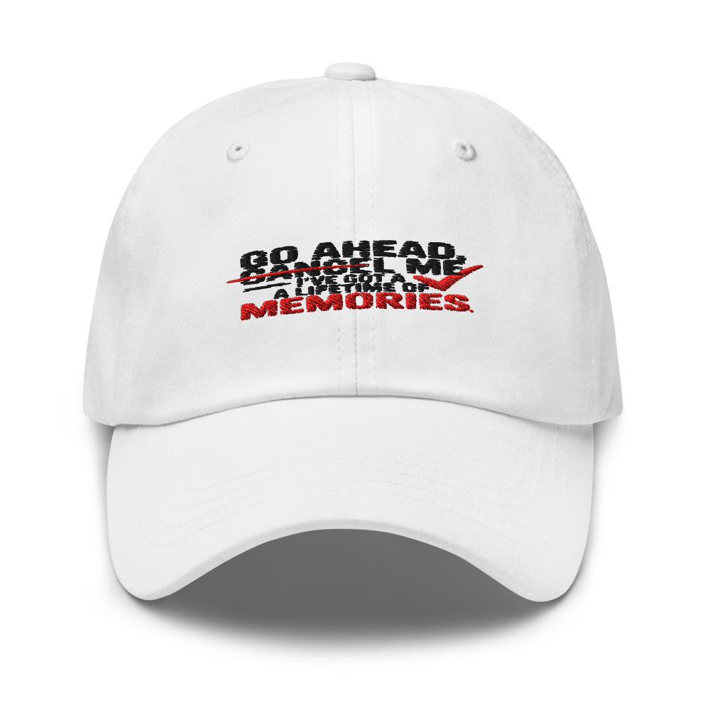 GO AHEAD, CANCEL ME – I'VE GOT A LIFETIME OF MEMORIES - hat