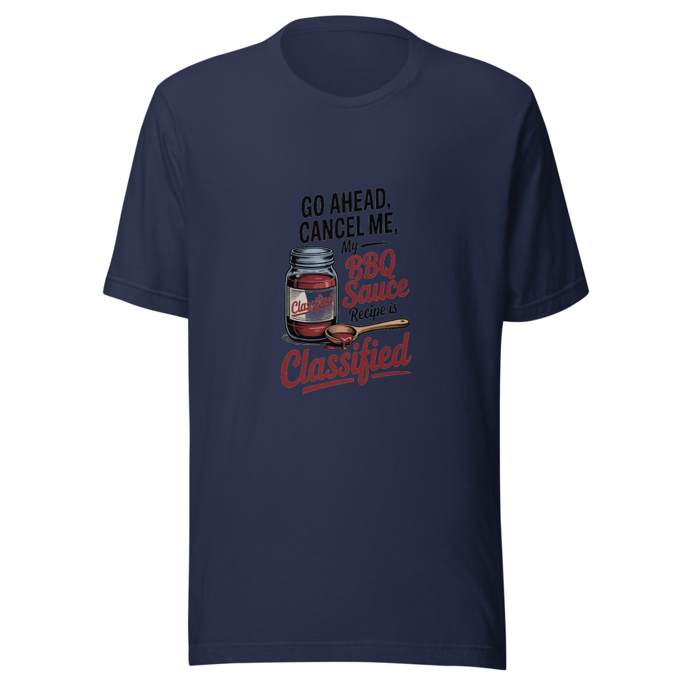 Go Ahead, Cancel Me — My BBQ Sauce Recipe Is Classified - tshirt