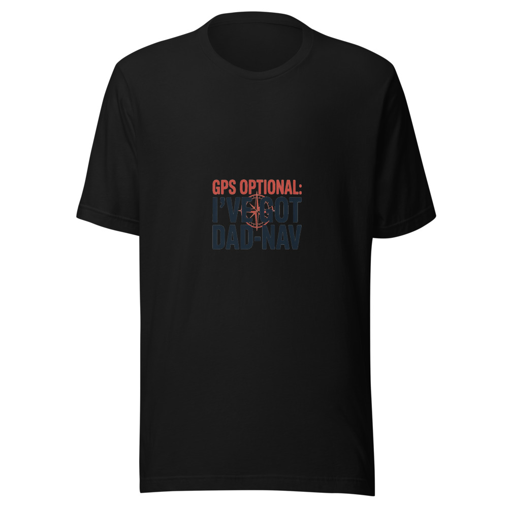GPS Optional: I’ve Got Dad-Nav - tshirt