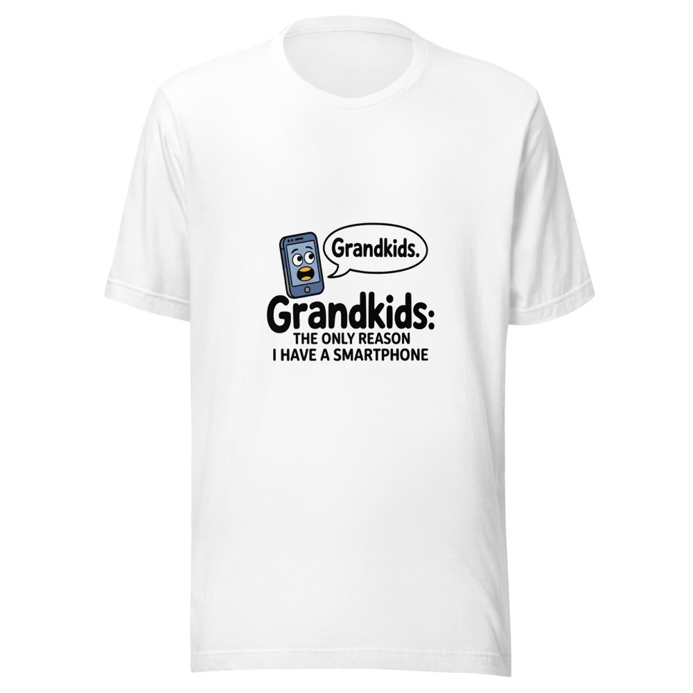 Grandkids: The Only Reason I Have a Smartphone - tshirt