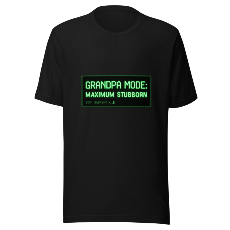 Grandpa Mode: Maximum Stubborn - tshirt