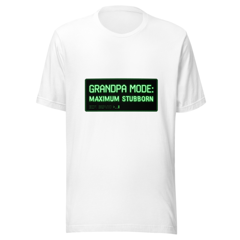 Grandpa Mode: Maximum Stubborn - tshirt