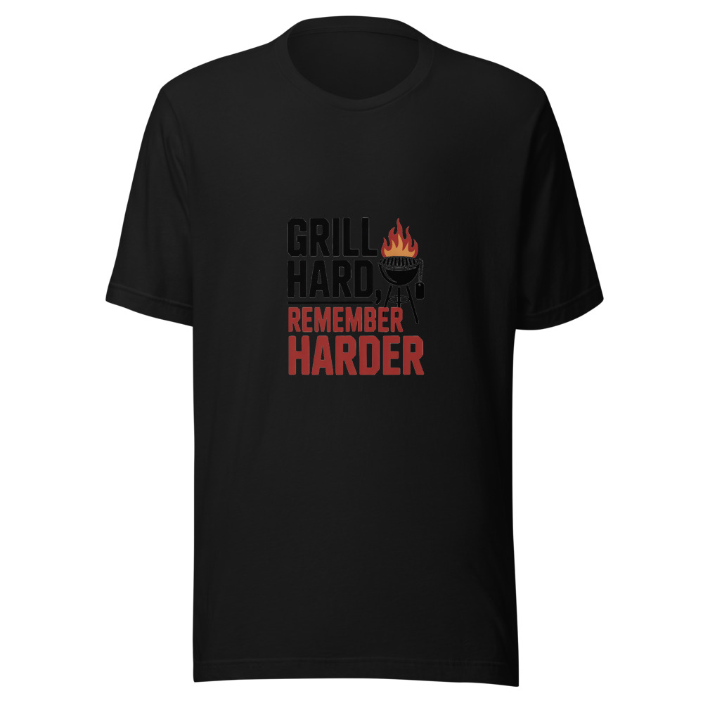 GRILL HARD, REMEMBER HARDER - tshirt