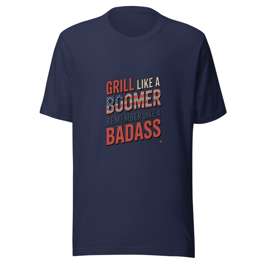 GRILL LIKE A BOOMER, REMEMBER LIKE A BADASS - tshirt