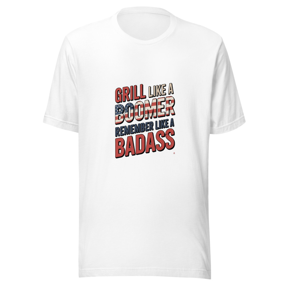 GRILL LIKE A BOOMER, REMEMBER LIKE A BADASS - tshirt