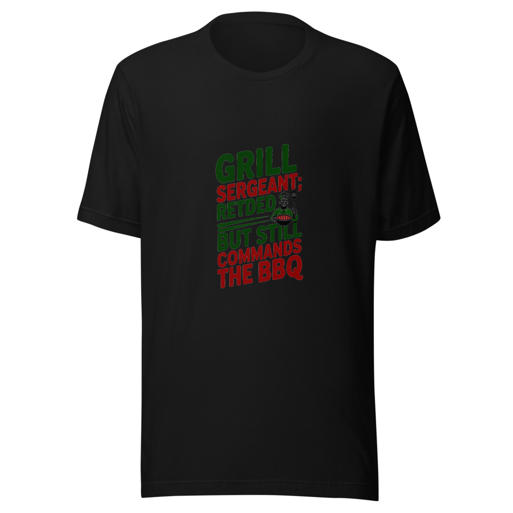 Grill Sergeant: Retired, But Still Commands The BBQ - tshirt