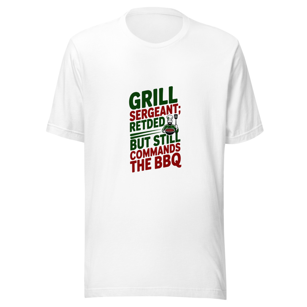 Grill Sergeant: Retired, But Still Commands The BBQ - tshirt