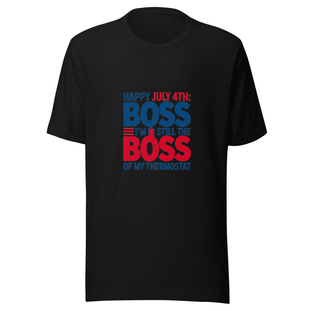 Happy July 4th: I'm Still The Boss Of My Thermostat - tshirt