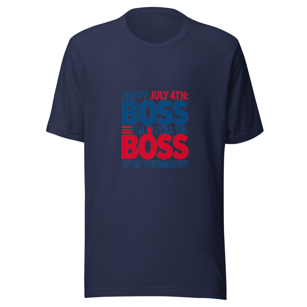 Happy July 4th: I'm Still The Boss Of My Thermostat - tshirt