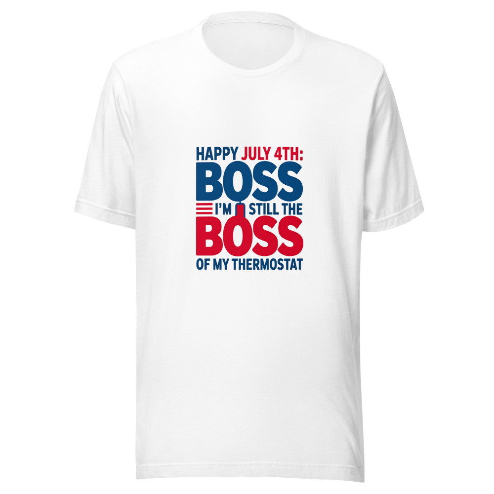 Happy July 4th: I'm Still The Boss Of My Thermostat - tshirt