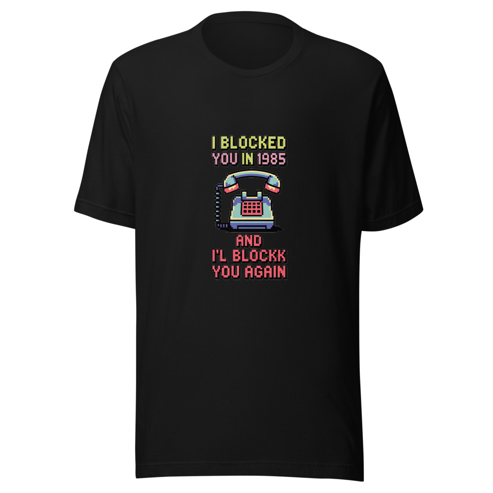 I Blocked You in 1985 and I'll Block You Again - tshirt