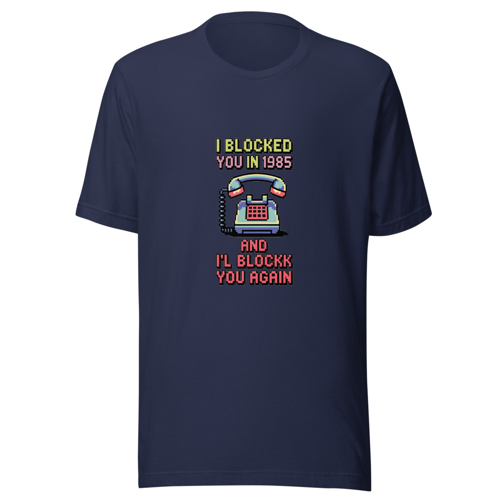 I Blocked You in 1985 and I'll Block You Again - tshirt