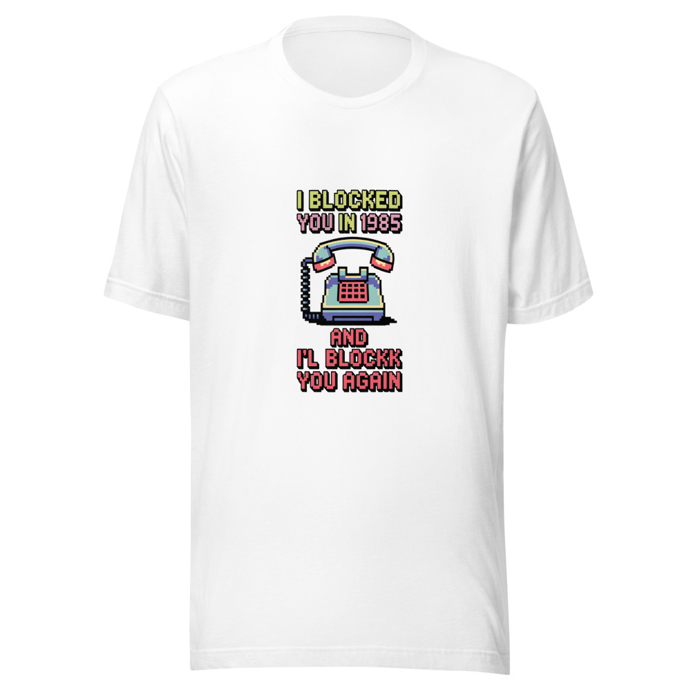 I Blocked You in 1985 and I'll Block You Again - tshirt