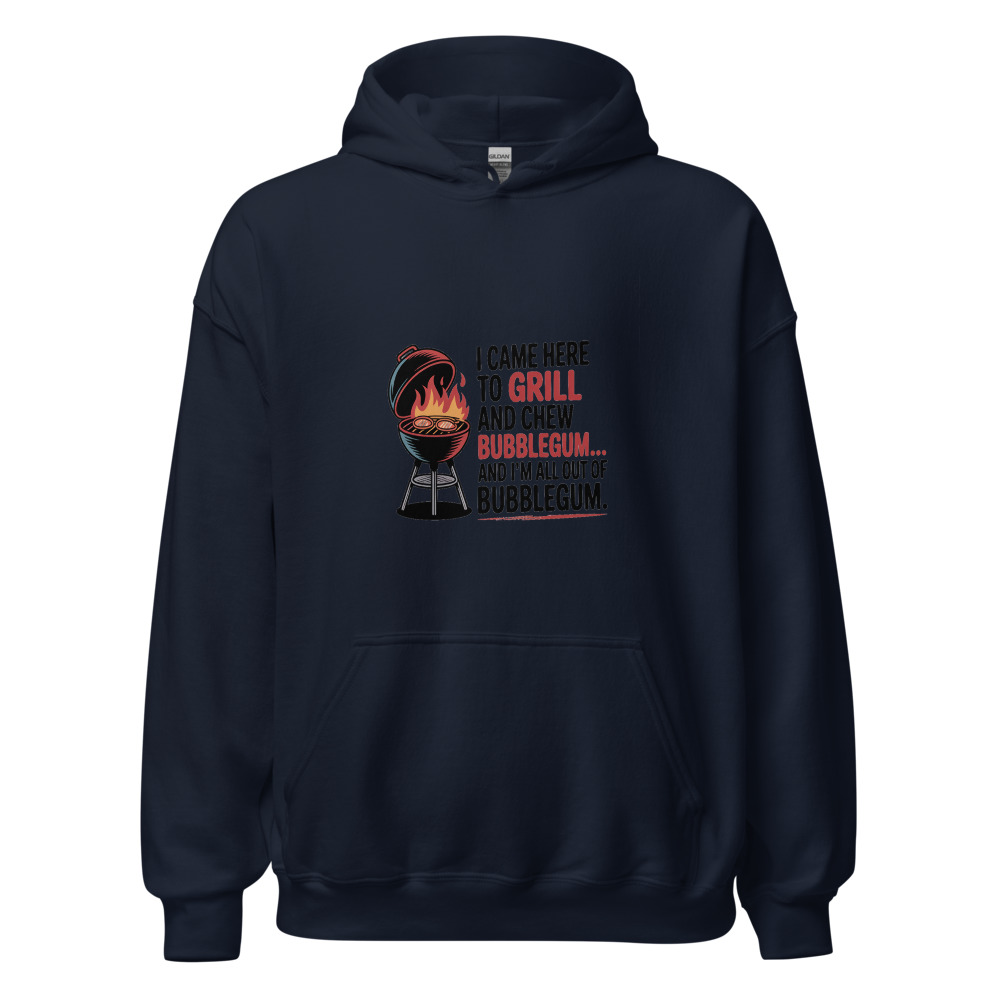 I CAME HERE TO GRILL AND CHEW BUBBLEGUM… AND I’M ALL OUT OF BUBBLEGUM - hoodie