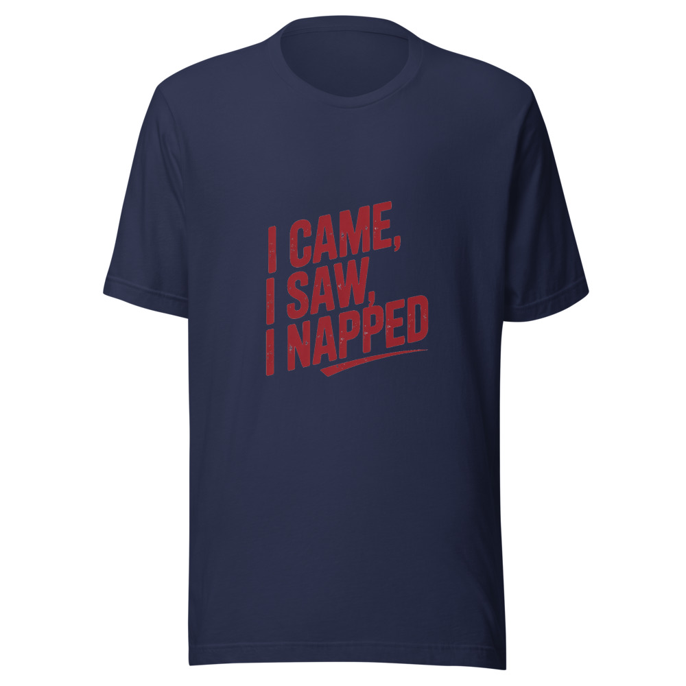 I CAME, I SAW, I NAPPED - tshirt