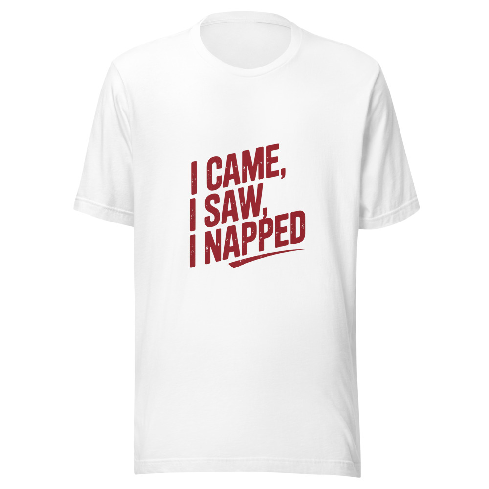I CAME, I SAW, I NAPPED - tshirt